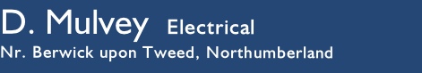 D. Mulvey  Electrical 
Nr. Berwick upon Tweed, Northumberland


